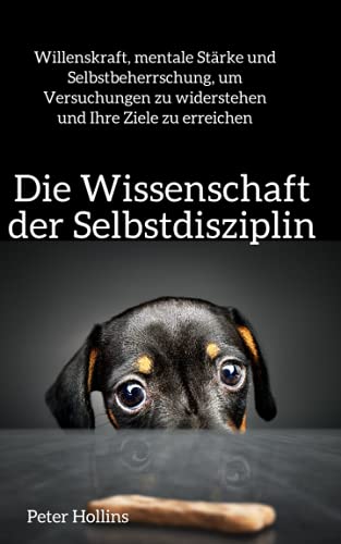Die Wissenschaft der Selbstdisziplin: Willenskraft, mentale Stärke und Selbstbeherrschung, um Versuchungen zu widerstehen und Ihre Ziele zu erreichen (Peter Hollins Deutsch, Band 5) von Independently published