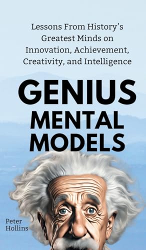 Genius Mental Models: Lessons From History's Greatest Minds on Innovation, Achievement, Creativity, and Intelligence Genius Mental Models: Lessons From History's Greatest Minds on Innovation, Achievement, Creativity, and Intelligence von PKCS Media, Inc.