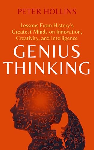 Genius Thinking: Lessons From History’s Greatest Minds on Innovation, Creativity, and Intelligence (Mental Models for Better Living, Band 6)