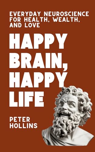 Happy Brain, Happy Life: Everyday Neuroscience of Health, Wealth, and Love (Think Smarter, Not Harder, Band 11)