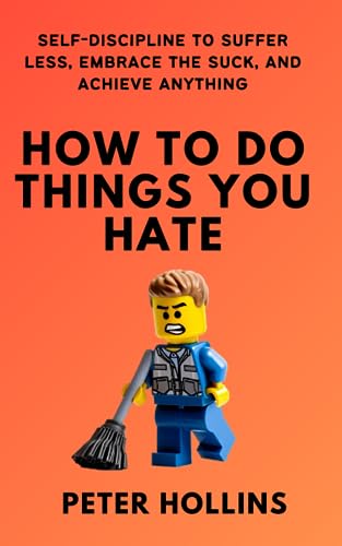 How To Do Things You Hate: Self-Discipline to Suffer Less, Embrace the Suck, and Achieve Anything (Live a Disciplined Life, Band 16) von Independently published
