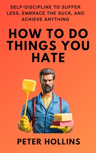 How To Do Things You Hate: Self-Discipline to Suffer Less, Embrace the Suck, and Achieve Anything (Live a Disciplined Life, Band 16) von Independently published