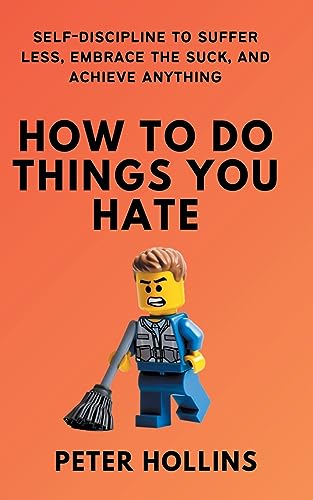 How To Do Things You Hate: Self-Discipline to Suffer Less, Embrace the Suck, and Achieve Anything How To Do Things You Hate: Self-Discipline to Suffer Less, Embrace the Suck, and Achieve Anything von PKCS Media, Inc.