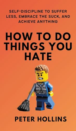 How To Do Things You Hate: Self-Discipline to Suffer Less, Embrace the Suck, and Achieve Anything How To Do Things You Hate: Self-Discipline to Suffer Less, Embrace the Suck, and Achieve Anything von Pkcs Media, Inc.