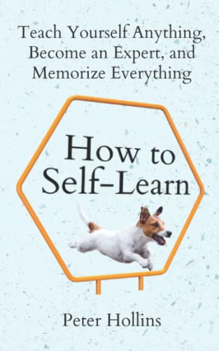 How to Self-Learn: Teach Yourself Anything, Become an Expert, and Memorize Everything (Learning how to Learn, Band 20) von Independently published