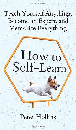 How to Self-Learn: Teach Yourself Anything, Become an Expert, and Memorize Everything von PKCS Media, Inc.