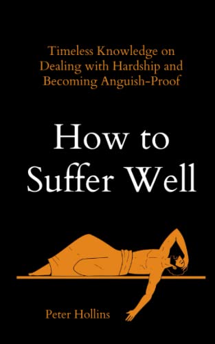 How to Suffer Well: Timeless Knowledge on Dealing with Hardship and Becoming Anguish-Proof (Live a Disciplined Life, Band 5) von Independently published