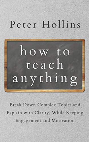 How to Teach Anything: Break Down Complex Topics and Explain with Clarity, While Keeping Engagement and Motivation (Learning how to Learn, Band 5) von Independently published