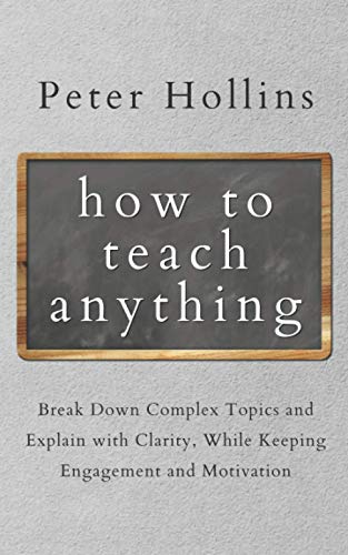 How to Teach Anything: Break Down Complex Topics and Explain with Clarity, While Keeping Engagement and Motivation (Learning how to Learn, Band 5) How to Teach Anything: Break Down Complex Topics and Explain with Clarity, While Keeping Engagement and Motivation (Learning how to Learn, Band 5) von Independently published