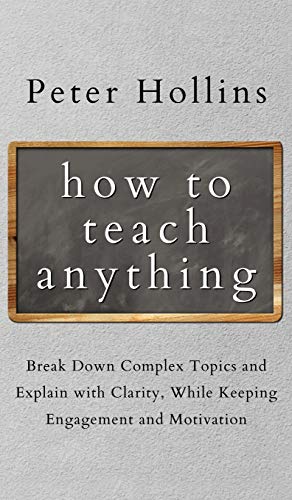 How to Teach Anything: Break down Complex Topics and Explain with Clarity, While Keeping Engagement and Motivation How to Teach Anything: Break down Complex Topics and Explain with Clarity, While Keeping Engagement and Motivation von PKCS Media, Inc.