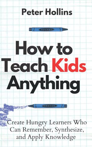 How to Teach Kids Anything: Create Hungry Learners Who can Remember, Synthesize, and Apply Knowledge (Learning how to Learn, Band 16) von Independently published
