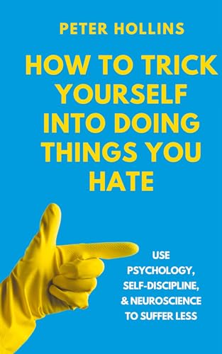 How to Trick Yourself Into Doing Things You Hate: Use Psychology, Self-Discipline, and Neuroscience to Suffer Less : Use Psychology, Self-Discipline, and Neuroscience to Suffer Less How to Trick Yourself Into Doing Things You Hate: Use Psychology, Self-Discipline, and Neuroscience to Suffer Less : Use Psychology, Self-Discipline, and Neuroscience to Suffer Less von PKCS Media, Inc.