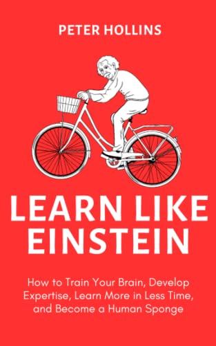 Learn Like Einstein: How to Train Your Brain, Develop Expertise, Learn More in Less Time, and Become a Human Sponge (Learning how to Learn, Band 22) von Independently published