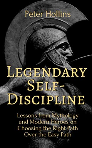 Legendary Self-Discipline: Lessons from Mythology and Modern Heroes on Choosing the Right Path Over the Easy Path (Live a Disciplined Life, Band 8) von Independently published