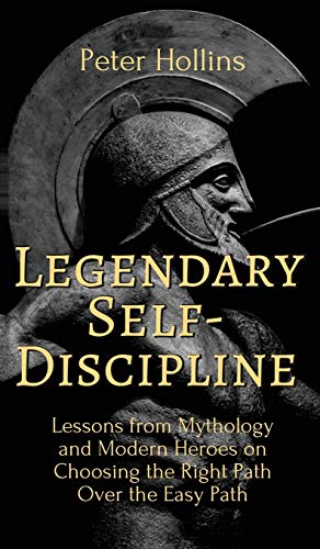 Legendary Self-Discipline: Lessons from Mythology and Modern Heroes on Choosing the Right Path Over the Easy Path Legendary Self-Discipline: Lessons from Mythology and Modern Heroes on Choosing the Right Path Over the Easy Path von Pkcs Media, Inc.