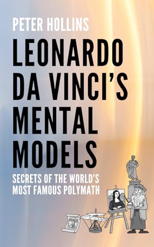 Leonardo da Vinci’s Mental Models: Secrets of the World’s Most Famous Polymath (Learning how to Learn, Band 26) von Independently published