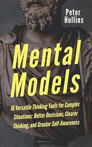 Mental Models: 16 Versatile Thinking Tools for Complex Situations: Better Decisions, Clearer Thinking, and Greater Self-Awareness (Mental Models for Better Living, Band 2) von Independently published
