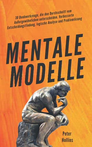 Mentale Modelle: 30 Denkwerkzeuge, die den Durchschnitt vom Außergewöhnlichen unterscheiden. Verbesserte Entscheidungsfindung, logische Analyse und Problemlösung (Peter Hollins Deutsch, Band 4)