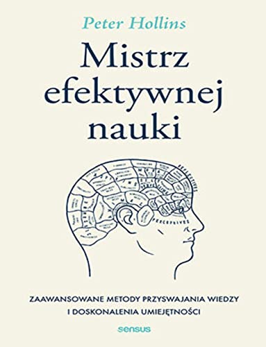 Mistrz efektywnej nauki Zaawansowane metody przyswajania wiedzy i doskonalenia umiejętności Mistrz efektywnej nauki Zaawansowane metody przyswajania wiedzy i doskonalenia umiejętności