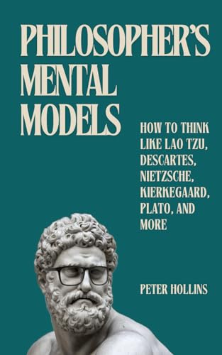 Philosopher's Mental Models: How to Think Like Lao Tzu, Descartes, Nietzsche, Kierkegaard, Plato, and More (Learning how to Learn, Band 28) von Independently published