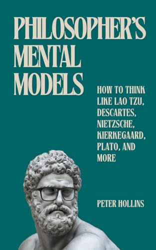 Philosopher's Mental Models: How to Think Like Lao Tzu, Descartes, Nietzsche, Kierkegaard, Plato, and More Philosopher's Mental Models: How to Think Like Lao Tzu, Descartes, Nietzsche, Kierkegaard, Plato, and More von PKCS Media, Inc.