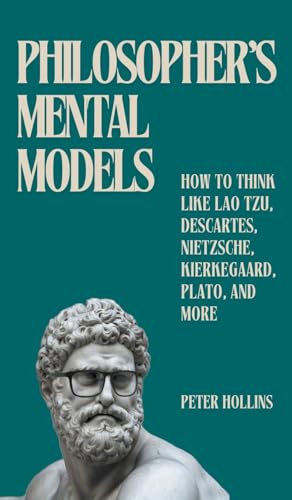 Philosopher's Mental Models: How to Think Like Lao Tzu, Descartes, Nietzsche, Kierkegaard, Plato, and More Philosopher's Mental Models: How to Think Like Lao Tzu, Descartes, Nietzsche, Kierkegaard, Plato, and More von PKCS Media, Inc.