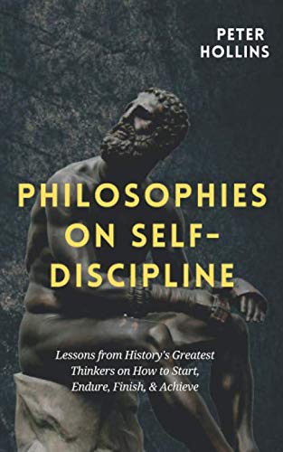 Philosophies on Self-Discipline: Lessons from History’s Greatest Thinkers on How to Start, Endure, Finish, & Achieve (Live a Disciplined Life, Band 9) von Independently published