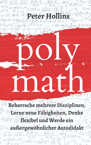 Polymath: Beherrsche mehrere Disziplinen, Lerne neue Fähigkeiten, Denke flexibel und Werde ein außergewöhnlicher Autodidakt (Peter Hollins Deutsch, Band 1)