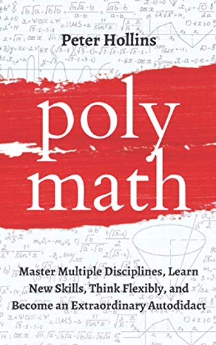 Polymath: Master Multiple Disciplines, Learn New Skills, Think Flexibly, and Become Extraordinary Autodidact (Learning how to Learn, Band 3) von Independently published