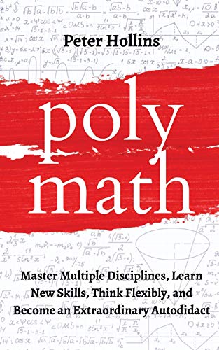 Polymath: Master Multiple Disciplines, Learn New Skills, Think Flexibly, and Become an Extraordinary Autodidact Polymath: Master Multiple Disciplines, Learn New Skills, Think Flexibly, and Become an Extraordinary Autodidact von Pkcs Media, Inc.