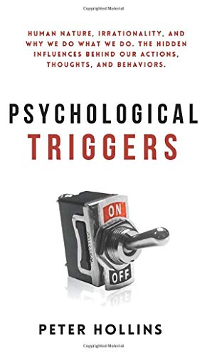 Psychological Triggers: Human Nature, Irrationality, and Why We Do What We Do. The Hidden Influences Behind Our Actions, Thoughts, and Behaviors. Psychological Triggers: Human Nature, Irrationality, and Why We Do What We Do. The Hidden Influences Behind Our Actions, Thoughts, and Behaviors. von PKCS Media, Inc.