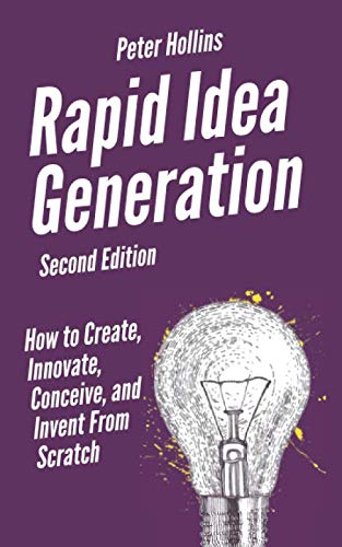 Rapid Idea Generation: How to Create, Innovate, Conceive, and Invent From Scratch [Second Edition] (Think Smarter, Not Harder, Band 7) von Independently published