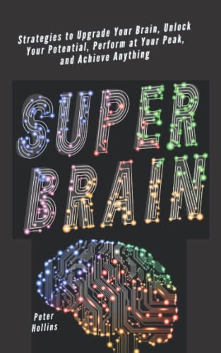 Super Brain: Strategies to Upgrade Your Brain, Unlock Your Potential, Perform at Your Peak, and Achieve Anything (Think Smarter, Not Harder, Band 9) von Independently published