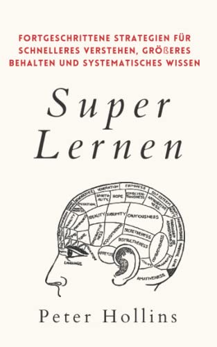 Super Lernen: Fortgeschrittene Strategien für schnelleres Verstehen, größeres Behalten und systematisches Wissen (Peter Hollins Deutsch, Band 7) Super Lernen: Fortgeschrittene Strategien für schnelleres Verstehen, größeres Behalten und systematisches Wissen (Peter Hollins Deutsch, Band 7) von Independently published