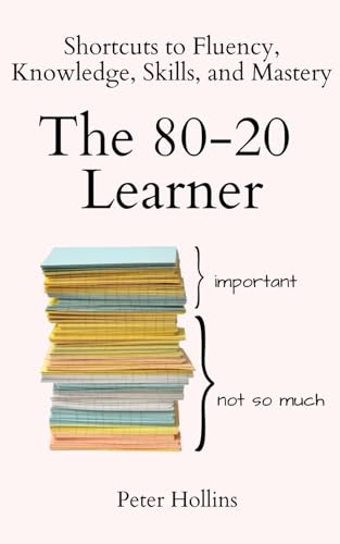 The 80-20 Learner: Shortcuts to Fluency, Knowledge, Skills, and Mastery (Learning how to Learn, Band 24) von Independently published