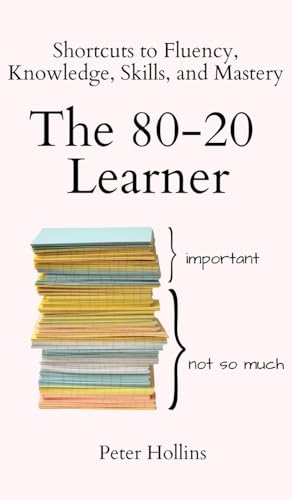 The 80-20 Learner: Shortcuts to Fluency, Knowledge, Skills, and Mastery The 80-20 Learner: Shortcuts to Fluency, Knowledge, Skills, and Mastery von PKCS Media, Inc.