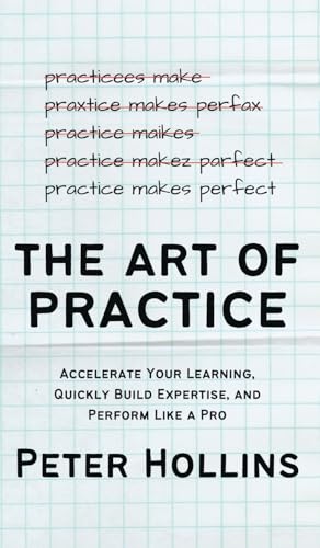 The Art of Practice: Accelerate Your Learning, Quickly Build Expertise, and Perform Like a Pro von PKCS Media, Inc.