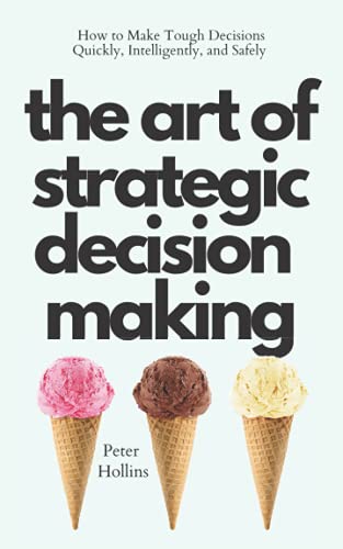 The Art of Strategic Decision-Making: How to Make Tough Decisions Quickly, Intelligently, and Safely (Think Smarter, Not Harder, Band 3) von Independently published