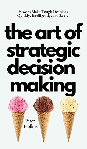 The Art of Strategic Decision-Making: How to Make Tough Decisions Quickly, Intelligently, and Safely The Art of Strategic Decision-Making: How to Make Tough Decisions Quickly, Intelligently, and Safely von Pkcs Media, Inc.