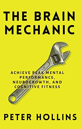 The Brain Mechanic: How to Optimize Your Brain for Peak Mental Performance, Neurogrowth, and Cognitive Fitness von PKCS Media, Inc.