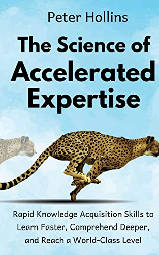The Science of Accelerated Expertise: Rapid Knowledge Acquisition Skills to Learn Faster, Comprehend Deeper, and Reach a World-Class Level The Science of Accelerated Expertise: Rapid Knowledge Acquisition Skills to Learn Faster, Comprehend Deeper, and Reach a World-Class Level von CreateSpace Independent Publishing Platform