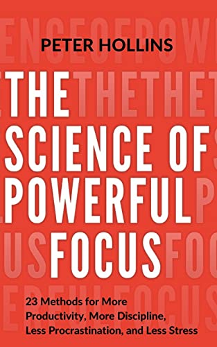 The Science of Powerful Focus: 23 Methods for More Productivity, More Discipline, Less Procrastination, and Less Stress (Live a Disciplined Life, Band 13) von CREATESPACE