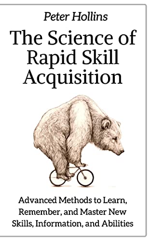 The Science of Rapid Skill Acquisition: Advanced Methods to Learn, Remember, and Master New Skills, Information, and Abilities The Science of Rapid Skill Acquisition: Advanced Methods to Learn, Remember, and Master New Skills, Information, and Abilities von CREATESPACE