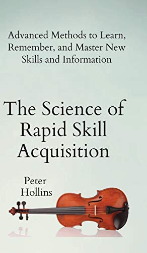 The Science of Rapid Skill Acquisition: Advanced Methods to Learn, Remember, and Master New Skills and Information von Pkcs Media, Inc.