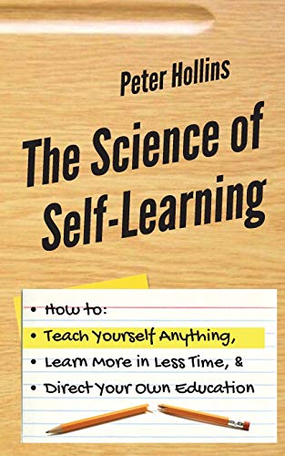 The Science of Self-Learning: How to Teach Yourself Anything, Learn More in Less Time, and Direct Your Own Education The Science of Self-Learning: How to Teach Yourself Anything, Learn More in Less Time, and Direct Your Own Education von Pkcs Media, Inc.