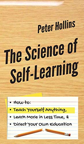 The Science of Self-Learning: How to Teach Yourself Anything, Learn More in Less Time, and Direct Your Own Education The Science of Self-Learning: How to Teach Yourself Anything, Learn More in Less Time, and Direct Your Own Education von Pkcs Media, Inc.