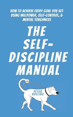 The Self-Discipline Manual: How to Achieve Every Goal You Set Using Willpower, Self-Control, and Mental Toughness (Live a Disciplined Life, Band 4) von Independently published