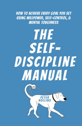 The Self-Discipline Manual: How to Achieve Every Goal You Set Using Willpower, Self-Control, and Mental Toughness (Live a Disciplined Life, Band 4) von Independently published