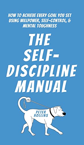 The Self-Discipline Manual: How to Achieve Every Goal You Set Using Willpower, Self-Control, and Mental Toughness von PKCS Media, Inc.