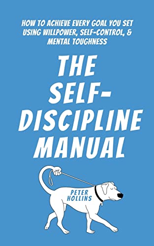 The Self-Discipline Manual: How to Achieve Every Goal You Set Using Willpower, Self-Control, and Mental Toughness von PKCS Media, Inc.